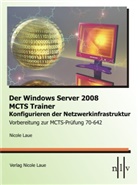 Nicole Laue - Der Windows Server 2008 MCTS Trainer - Konfigurieren der Netzwerkinfrastruktur - Vorbereitung zur MCTS-Prüfung 70-642
