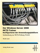 Nicole Laue - Der Windows Server 2008 MCTS Trainer - Konfigurieren der Anwendungsplattform - Vorbereitung zur MCTS-Prüfung 70-643