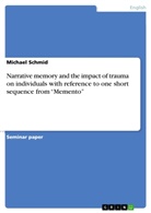 Michael Schmid - Narrative memory and the impact of trauma on individuals with reference to one short sequence from "Memento"