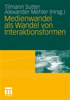Mehler, Mehler, Alexander Mehler, Tilman Sutter, Tilmann Sutter - Medienwandel als Wandel von Interaktionsformen
