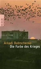 Arkadi Babtschenko - Die Farbe des Krieges