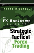 W. McDonell, Wayne McDonell - Fx Bootcamp Guide to Strategic and Tactical Forex Trading