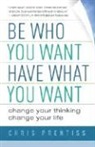 Chris Prentiss - Be Who You Want, Have What You Want