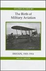 Hugh Driver - The Birth of Military Aviation: Britain, 1903-1914