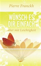 Pierre Franckh - Wünsch es dir einfach - aber mit Leichtigkeit