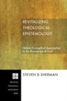 Steven B. Sherman - Revitalizing Theological Epistemology