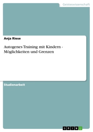 Anja Riese - Autogenes Training mit Kindern - Möglichkeiten und Grenzen