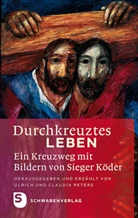 Sieger Köder, Sieger Köder, Claudia Peters, Ulric Peters, Ulrich Peters, Ulrich und Claudia Peters... - Durchkreuztes Leben