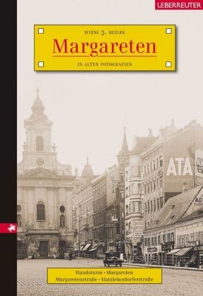 Kurt Hamtil, Carola Leitner - Margareten - Wiens 5. Bezirk in alten Fotografien. Hundsturm, Margareten, Margaretenstraße, Matzleinsdorfer Straße