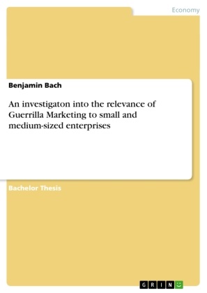 Benjamin Bach - An investigaton into the relevance of Guerrilla Marketing to small and medium-sized enterprises