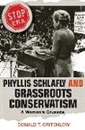 Donald Critchlow, Donald T. Critchlow, Gary Critchlow, Gary Gerstle, Linda Gordon, Julian Zelizer - Phyllis Schlafly and Grassroots Conservatism