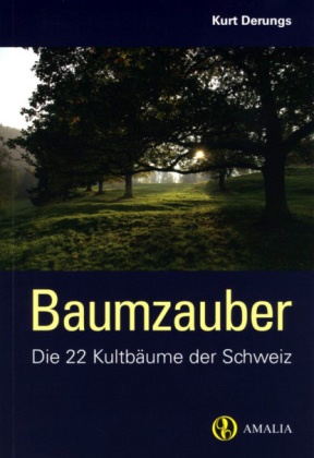 Kurt Derungs - Baumzauber - Die 22 Kultbäume der Schweiz