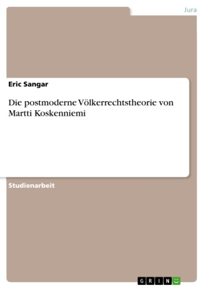 Eric Sangar - Die postmoderne Völkerrechtstheorie von Martti Koskenniemi
