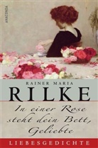 Rainer M. Rilke, Rainer Maria Rilke - In einer Rose steht dein Bett, Geliebte