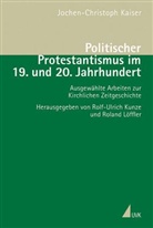 Jochen-Christoph Kaiser, Rolf-Ulrich Kunze, Roland Löffler - Politischer Protestantismus im 19. und 20. Jahrhundert