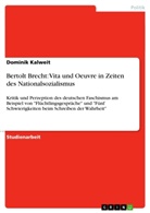 Dominik Kalweit - Bertolt Brecht: Vita und Oeuvre in Zeiten des Nationalsozialismus