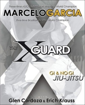 Marcelo Garcia, Marcelo Krauss Garcia, Eric Hendrikx - X-Guard For Brazilian Jiu-Jitsu, No Gi Grappling, and Mixed Martial Arts