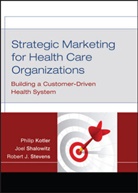 Phili Kotler, Philip Kotler, Joel Shalowitz, Joel I. Shalowitz, Robert J Stevens, Robert J. Stevens - Strategic marketing for health