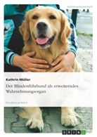 Kathrin Müller - Der Blindenführhund als erweiterndes Wahrnehmungsorgan