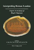 J. Bird, Joanna Bird, Mark Hassall, Joanna Bird, Mark Hassall, Harvey Sheldon - Interpreting Roman London: Papers in Memory of Hugh Chapman