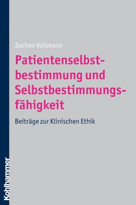 Jochen Vollmann - Patientenselbstbestimmung und Selbstbestimmungsfähigkeit Beiträge zur Klinischen Ethik