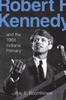 Ray E Boomhower, Ray E. Boomhower, Boomhower Ray E, John D. Boomhower Graham - Robert F. Kennedy and the 1968 Indiana Primary