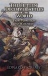 E.s. Creasy, Edward S. Creasy, Edward Shepherd Creasy, Sir E.s. Creasy, Sir Edward S. Creasy - The Fifteen Decisive Battles of the World
