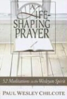 Paul Wesley Chilcote - A Life-Shaping Prayer