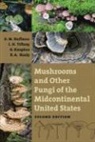 R. A. Healy, D. M. Huffman, D. M./ Tiffany Huffman, D.M. Huffman, Donald M. Huffman, George Knaphaus... - Mushrooms and Other Fungi of the Midcontinental United States