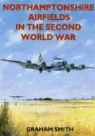 Graham Smith - Northamptonshire Airfields in the Second World War