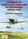 Martyn Chorlton - Airfields of Ne England in 2nd World War