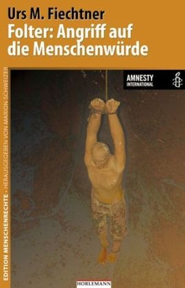 Urs M Fiechtner, Urs M. Fiechtner, Mario Schweizer, Marion Schweizer - Folter: Angriff auf die Menschenwürde