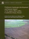 Charles French, Helen Lewis - Prehistoric Landscape Development and Human Impact in the Upper Allen Valley, Cranborne Chase, Dorset