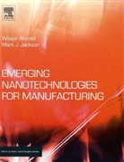 Waqar Ahmed, Mark J. Jackson - Emerging Nanotechnologies for Manufacturing