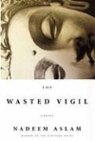 Nadeem Aslam - The Wasted Vigil