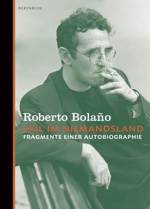Roberto Bolano, Roberto Bolaño,  Berenb, Heinrich von Berenberg, Kirsten Brandt - Exil im Niemandsland - Fragmente einer Autobiographie