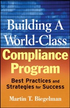 Biegelman, Daniel R Biegelman, Daniel R. Biegelman, Martin Biegelman, Martin T Biegelman, Martin T. Biegelman... - Building a World-Class Compliance Program