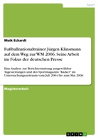 Maik Eckardt - Fußballnationaltrainer Jürgen Klinsmann auf dem Weg zur WM 2006. Seine Arbeit im Fokus der deutschen Presse