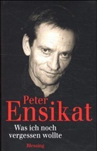 Peter Ensikat - Was ich noch vergessen wollte