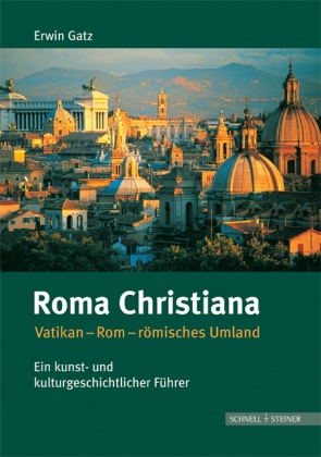 Erwin Gatz - Roma Christiana Vatikan, Rom, römisches Umland. Ein kunst- und kulturgeschichtlicher Führer