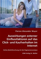 Florian A. Mayer, Florian Alexander Mayer - Auswirkungen externer Einflussfaktoren auf das Click- und Kaufverhalten im Internet