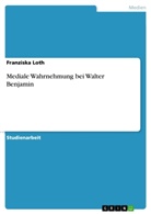 Franziska Loth - Mediale Wahrnehmung bei Walter Benjamin