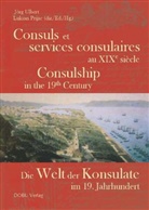 Lukian Prijac, Jörg Ulbert - Die Welt der Konsulate im 19. Jahrhundert. Consuls et services consulaires au XIXe siècle. Consulship in the 19. Century