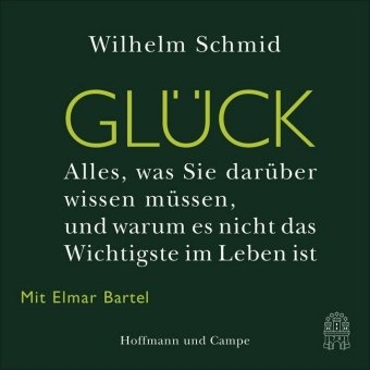 Wilhelm Schmid, Wilhlem Schmid, Elmar Bartel - Glück, Audio-CD Alles, was Sie darüber wissen müssen, und warum es nicht das Wichtigste im Leben ist