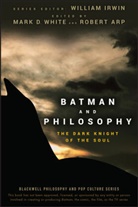 Robert Arp, W Irwin, William Irwin, William White Irwin, Mark White, Mark D White... - Batman and Philosophy