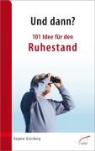 Dagmar Giersberg - Und dann? 101 Idee für den Ruhestand