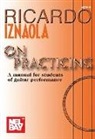 Ricardo Iznaola - Ricardo Iznaola on Practicing: A Manual for Students of Guitar Performance