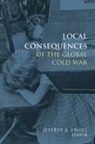 Jeffrey Engel, Jeffrey A. (EDT) Engel, Jeffrey Engel, Jeffrey A. Engel - Local Consequences of the Global Cold War