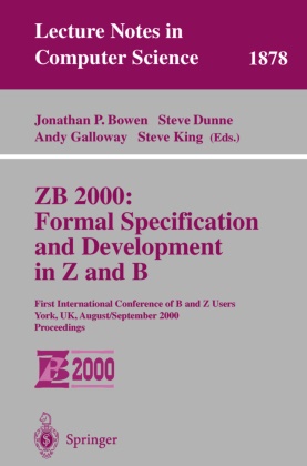 Jonathan P. Bowen, Steve Dunne, Andrew Galloway, Andy Galloway, Steve King - ZB 2000: Formal Specification and Development in Z and B First International Conference of B and Z Users York, UK, August 29 - September 2, 2000 Proceedings