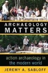 Jeremy A Sabloff, Jeremy A. Sabloff - Archaeology Matters
